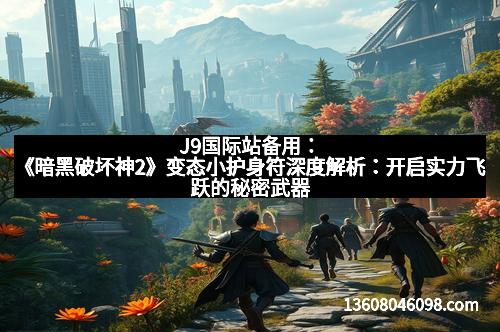 J9国际站备用:《暗黑破坏神2》变态小护身符深度解析:开启实力飞跃的秘密武器